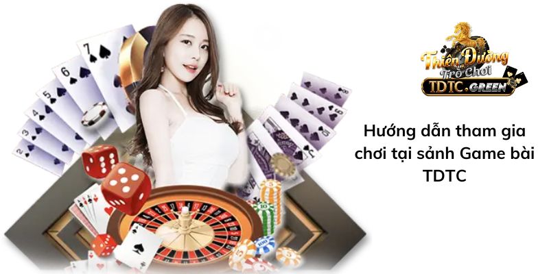 Hướng dẫn tham gia chơi tại sảnh Game bài TDTC