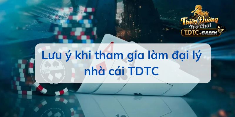 Lưu ý khi tham gia làm đại lý nhà cái TDTC