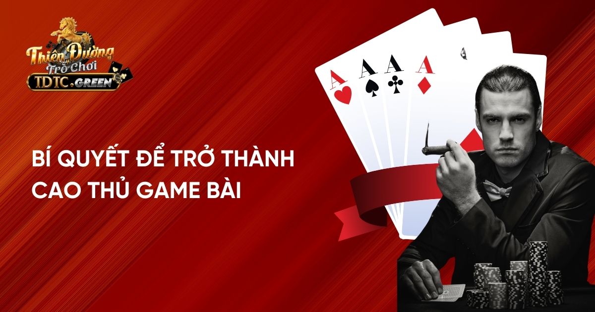 Bí quyết để trở thành cao thủ game bài