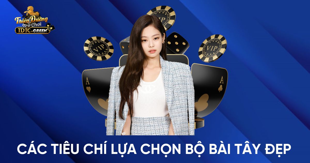 Các Tiêu Chí Lựa Chọn Bộ Bài Tây Đẹp