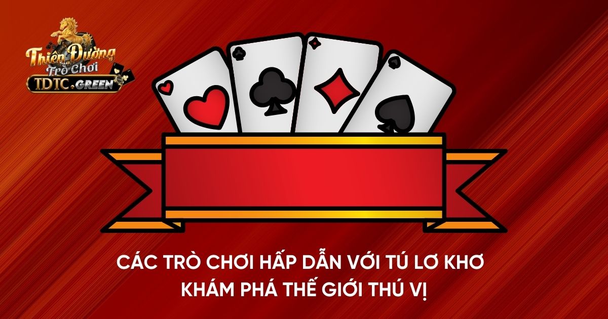 Các trò chơi hấp dẫn với tú lơ khơ: Khám phá thế giới thú vị