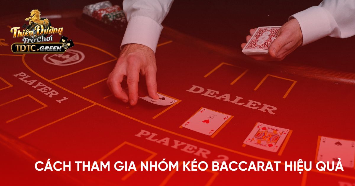 Cách tham gia nhóm kéo Baccarat hiệu quả