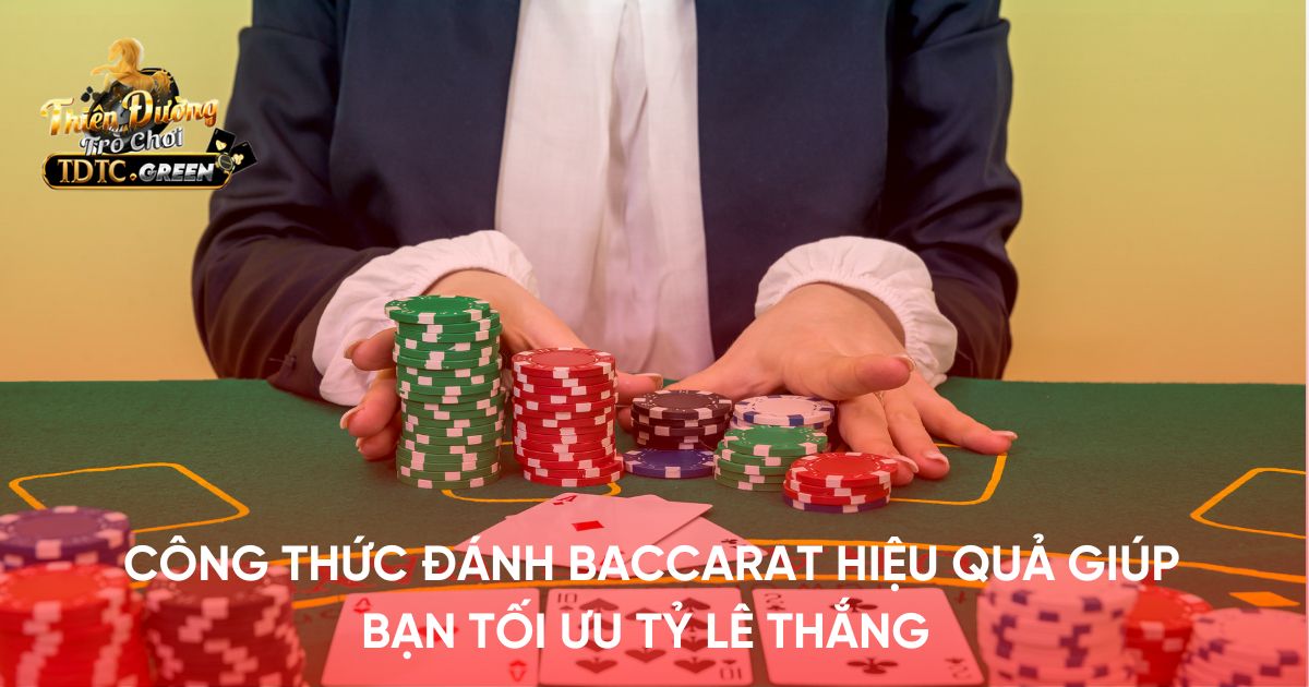 Công thức đánh Baccarat hiệu quả giúp bạn tối ưu tỷ lê thắng