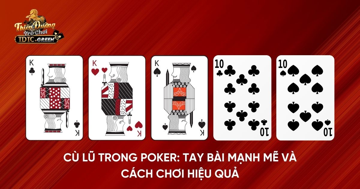 Cù lũ trong poker: Tay bài mạnh mẽ và cách chơi hiệu quả