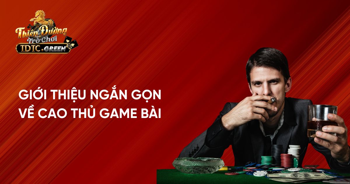 Giới thiệu ngắn gọn về cao thủ game bài