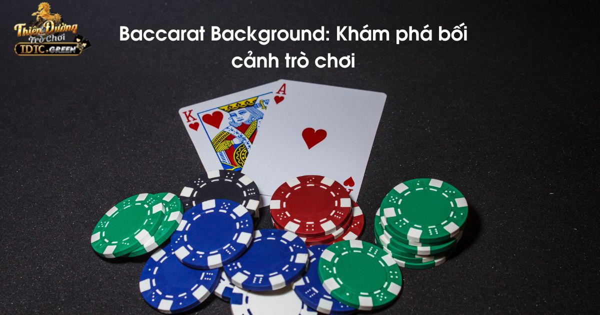 Baccarat Background: Khám phá bối cảnh trò chơi