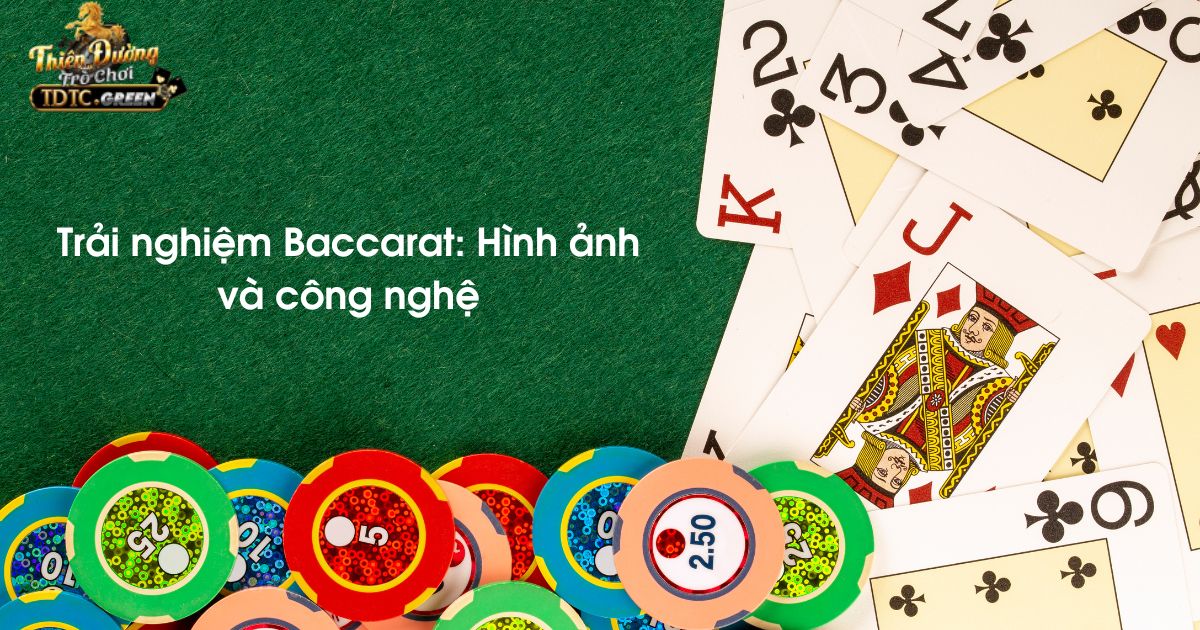 Trải nghiệm Baccarat: Hình ảnh và công nghệ