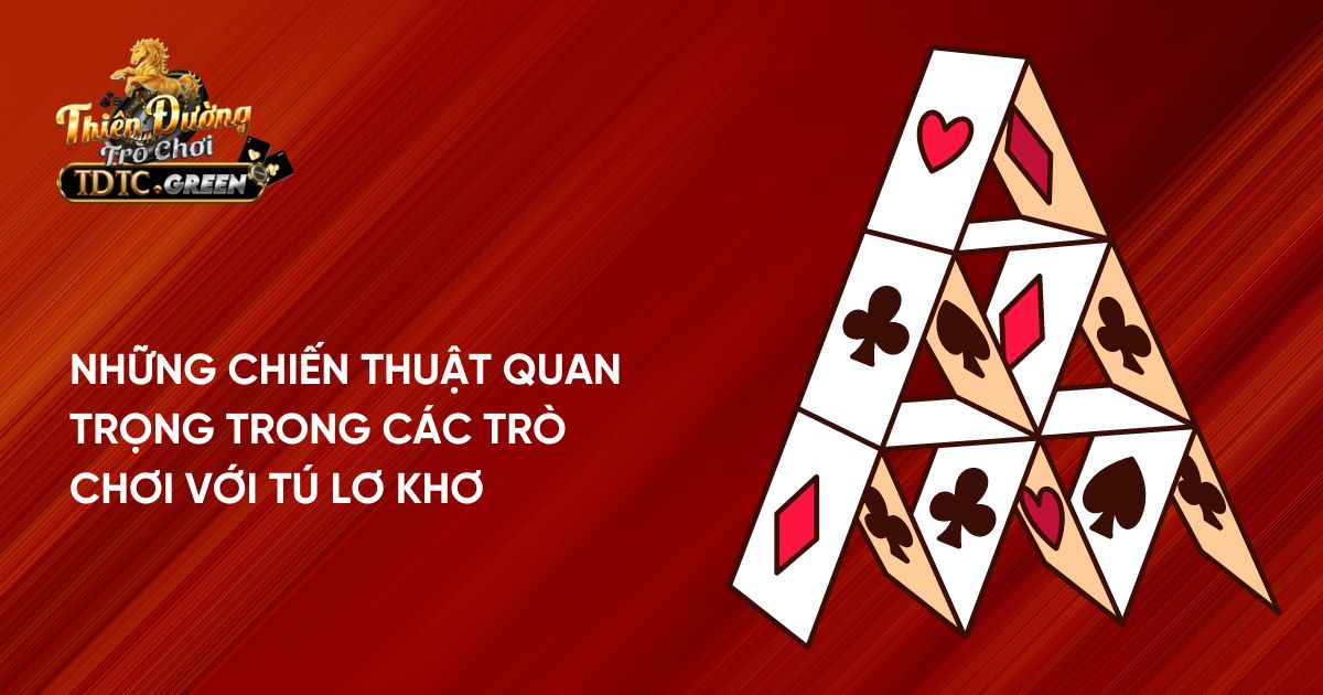 Những chiến thuật quan trọng trong các trò chơi với tú lơ khơ