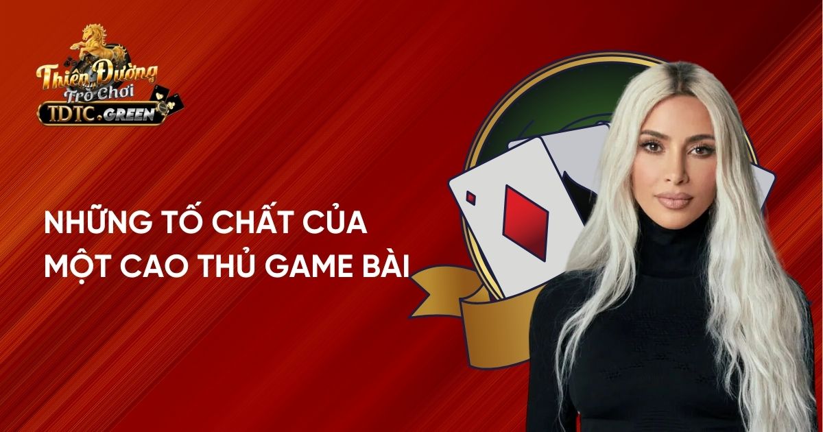 Những tố chất của một cao thủ game bài