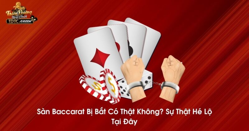 Sàn Baccarat Bị Bắt Có Thật Không? Sự Thật Hé Lộ Tại Đây