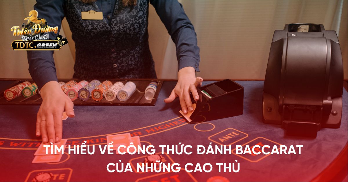 Tìm hiểu về công thức đánh Baccarat của những cao thủ