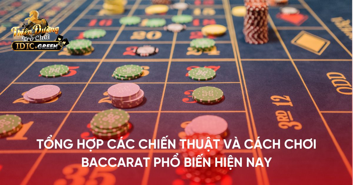 Tổng hợp các chiến thuật và cách chơi Baccarat phổ biến hiện nay